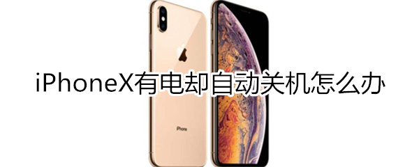 iphonex有电却自动关机