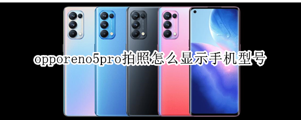 opporeno5pro拍照怎么显示手机型号