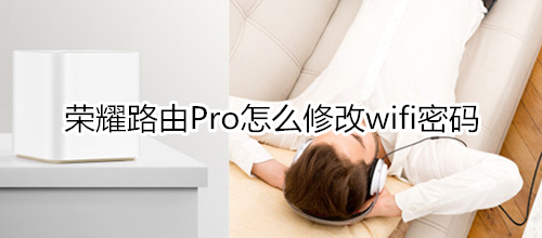 荣耀路由Pro怎么修改wifi密码