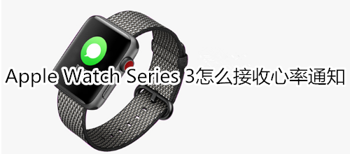 Apple Watch Series 3怎么接收心率通知