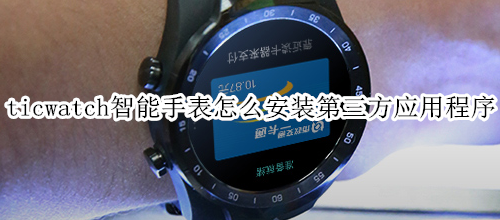ticwatch智能手表怎么安装第三方应用程序