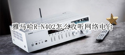 雅马哈R-N402桌面音箱怎么收听网络电台