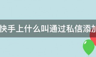 快手上什么叫通过私信添加 快手上啥叫通过私信添加