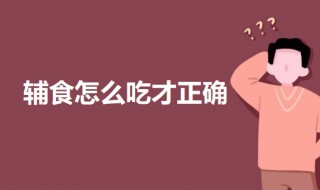 辅食怎么吃才正确 7个月以上宝宝的辅食吃法