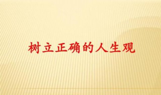 为什么要树立正确的人生观 因为人生观决定着人生道路的方向