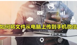 电脑里的文件如何发送到手机微信 如何把电脑里的文件发到手机微信