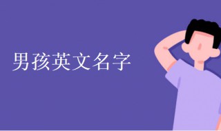 男孩英文名字（男孩英文名字大全及寓意代表阳光）