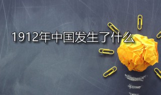 1900-1912年中国发生了什么 1912年中国发生了什么