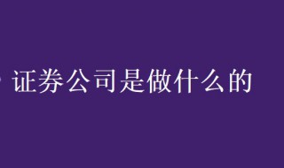 证券公司是做什么的 证券公司是做什么的怎么挣钱的