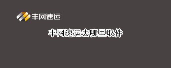 丰网速运去哪里取件 丰网速运在哪里下单