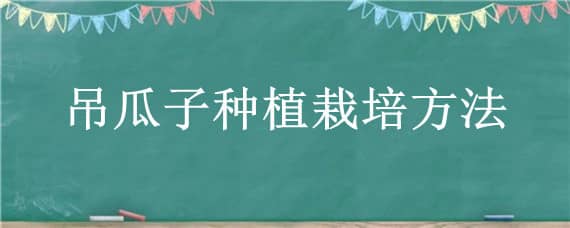 吊瓜子种植栽培方法