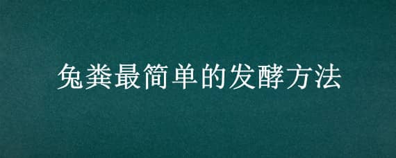 兔粪最简单的发酵方法