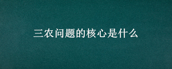 三农问题的核心是什么 三农问题的关键所在是