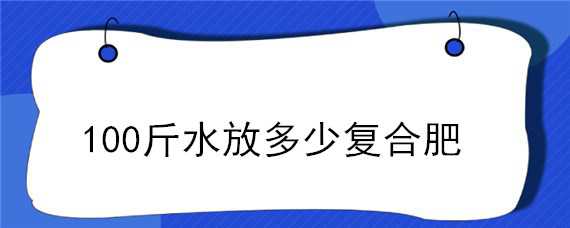 100斤水放多少复合肥