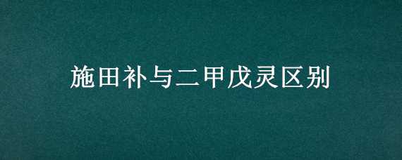 施田补与二甲戊灵区别（二甲戊灵和施田补是一种药吗）