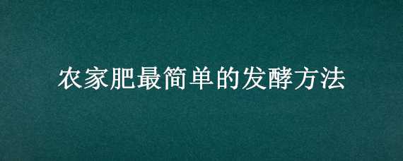 农家肥最简单的发酵方法（农家有机肥怎样发酵?）