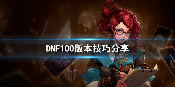 DNF100版本有什么技巧 DNF100版本技巧分享