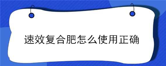 速效复合肥怎么使用正确