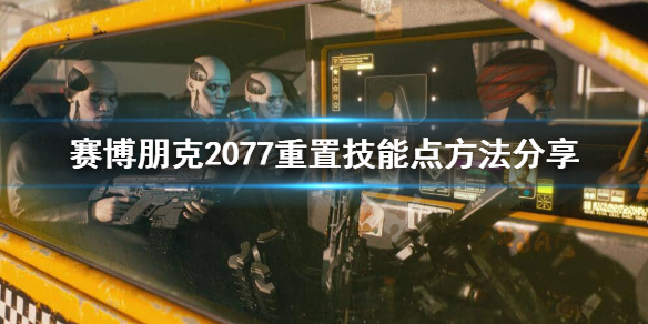 赛博朋克2077怎么重新点技能点 赛博朋克2077怎么重置技能点