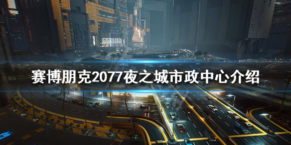 赛博朋克2077夜之城市政中心危险吗 赛博朋克2077城市之光