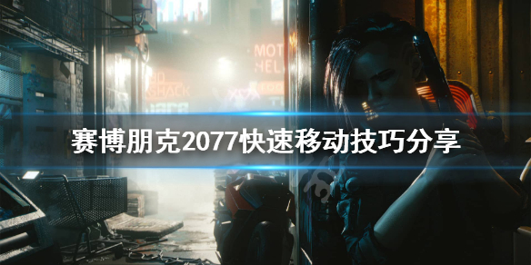 赛博朋克2077快速移动怎么用 赛博朋克2077怎么增加移动速度