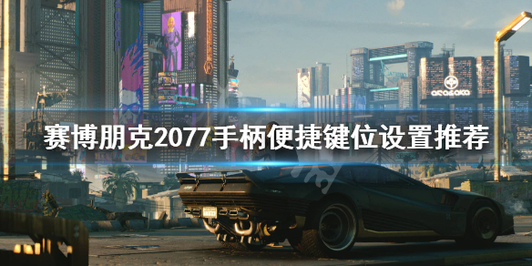 赛博朋克2077手柄按键修改 赛博朋克2077手柄按键怎么设置