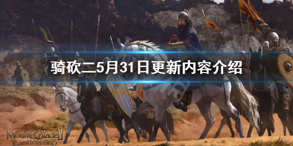 骑马与砍杀25月31日更新了什么游戏 骑马与砍杀25月31日更新了什么