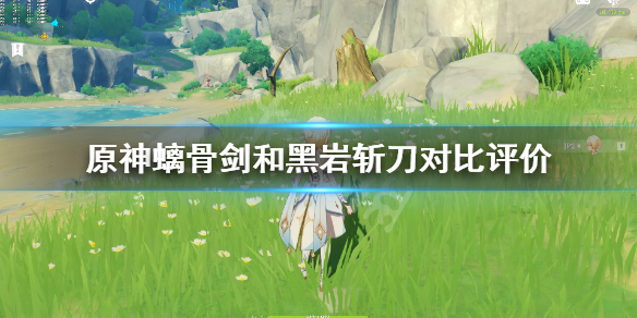 原神黑岩斩刀和螭骨剑哪个好 原神黑岩斩刀和螭骨剑哪个好一点