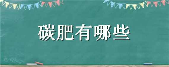 碳肥有哪些 碳肥有哪些种类