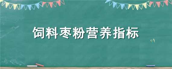 饲料枣粉营养指标