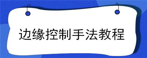 边缘控制手法教程（边缘控制手法教程图片）