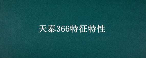 天泰366特征特性 天泰366特征特性产量