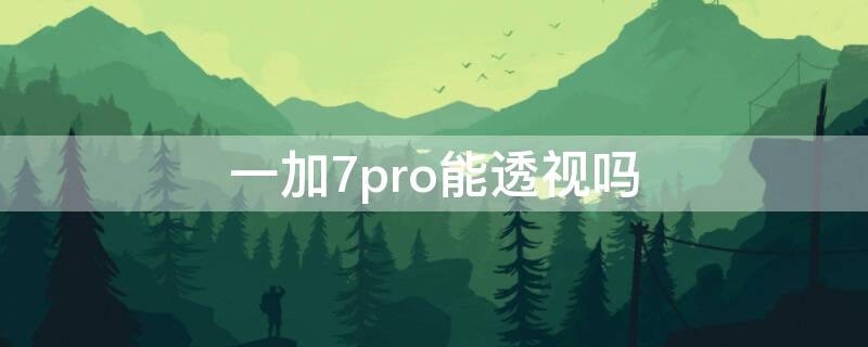 一加7pro能透视吗