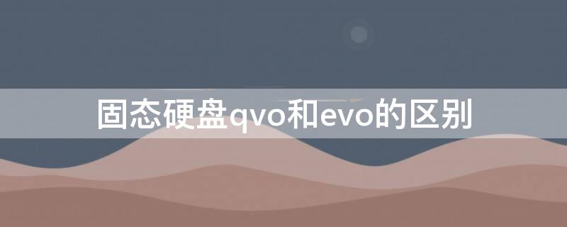 固态硬盘qvo和evo的区别
