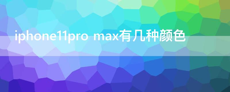 iPhone11pro max有几种颜色