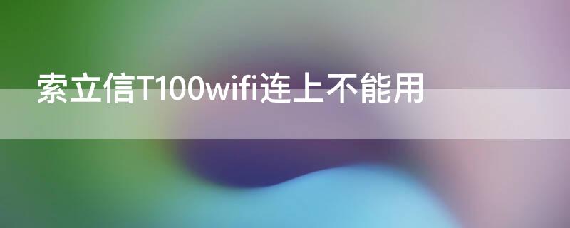 索立信T100wifi连上不能用