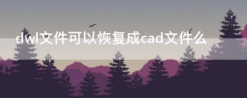 dwl文件可以恢复成cad文件么