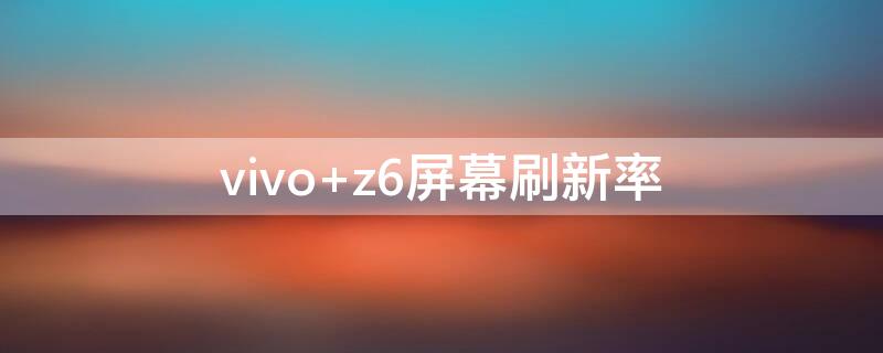 vivo z6屏幕刷新率