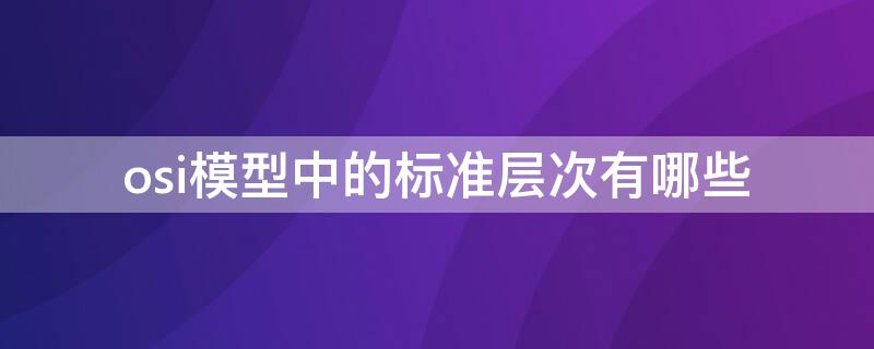 osi模型中的标准层次有哪些