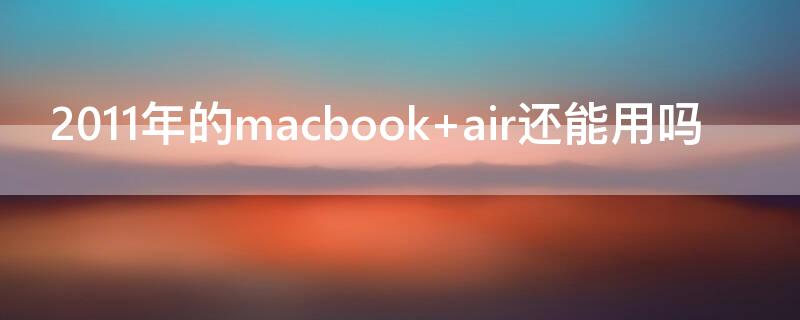 2011年的macbook air还能用吗