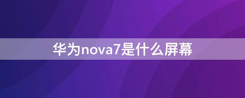 华为nova7是什么屏幕