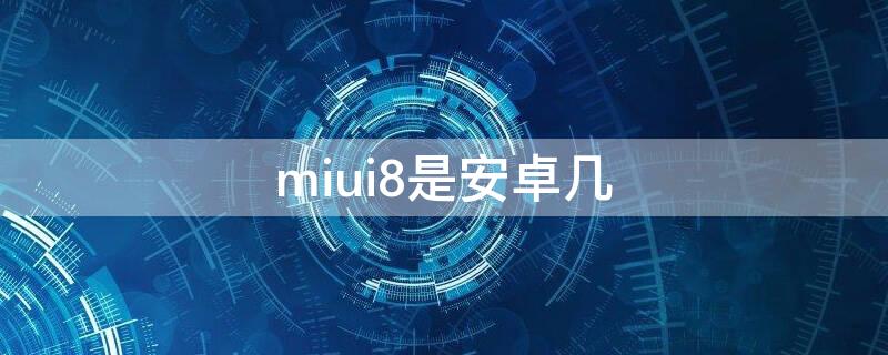 miui8是安卓几