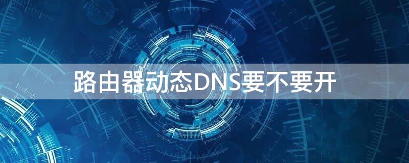 路由器动态DNS要不要开