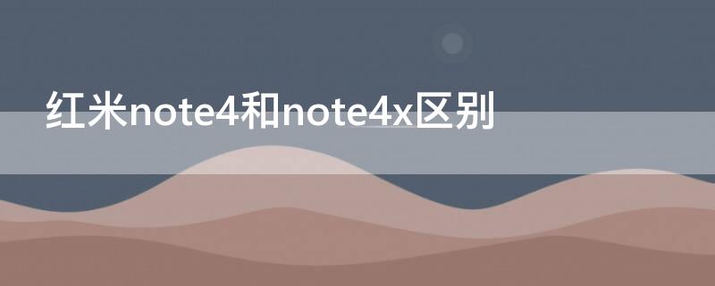 红米note4和note4x区别