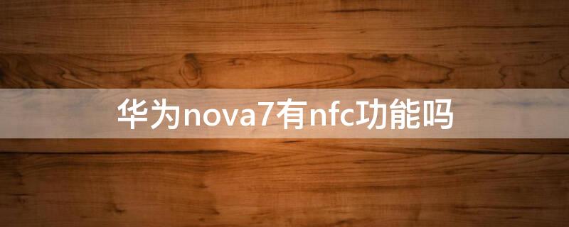 华为nova7有nfc功能吗