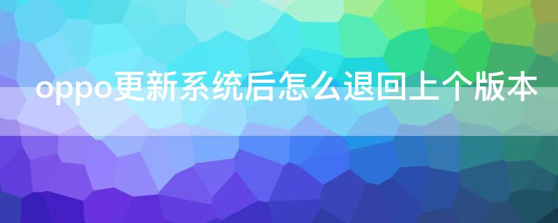 oppo更新系统后怎么退回上个版本