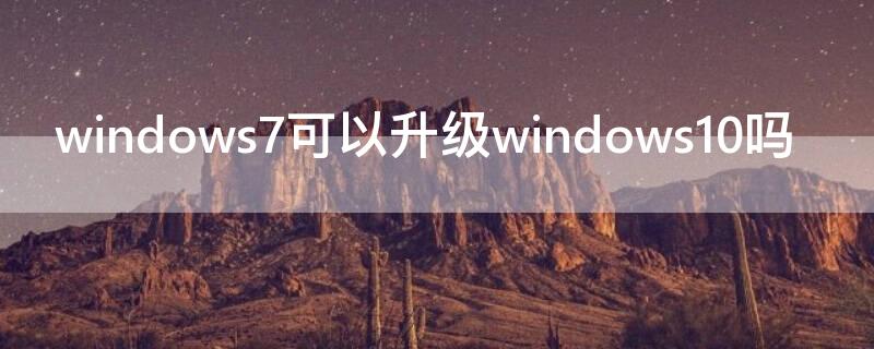 windows7可以升级windows10吗