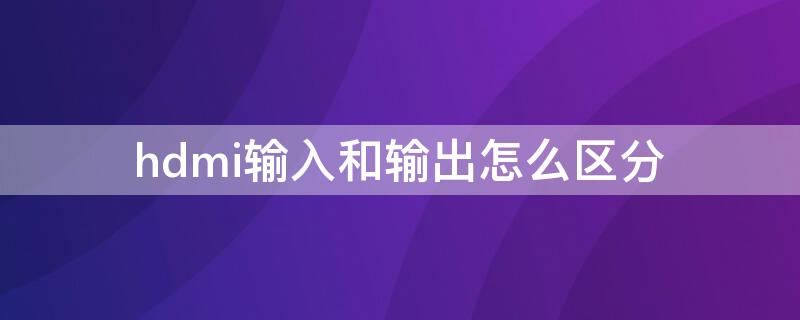 hdmi输入和输出怎么区分