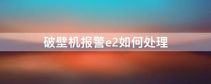 破壁机报警e2如何处理 破壁机报警e1如何处理