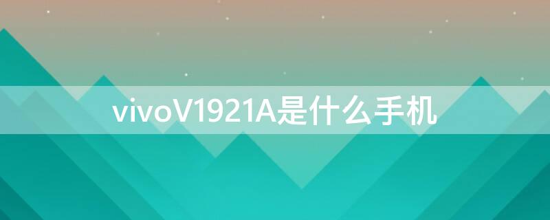 vivoV1921A是什么手机